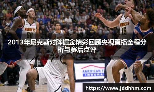 2013年尼克斯对阵掘金精彩回顾央视直播全程分析与赛后点评