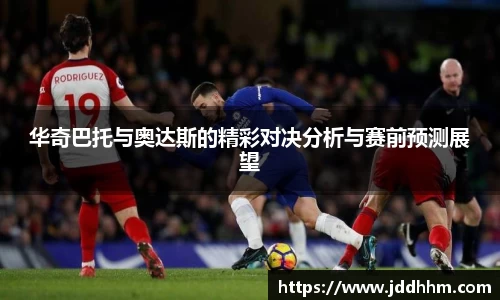 华奇巴托与奥达斯的精彩对决分析与赛前预测展望